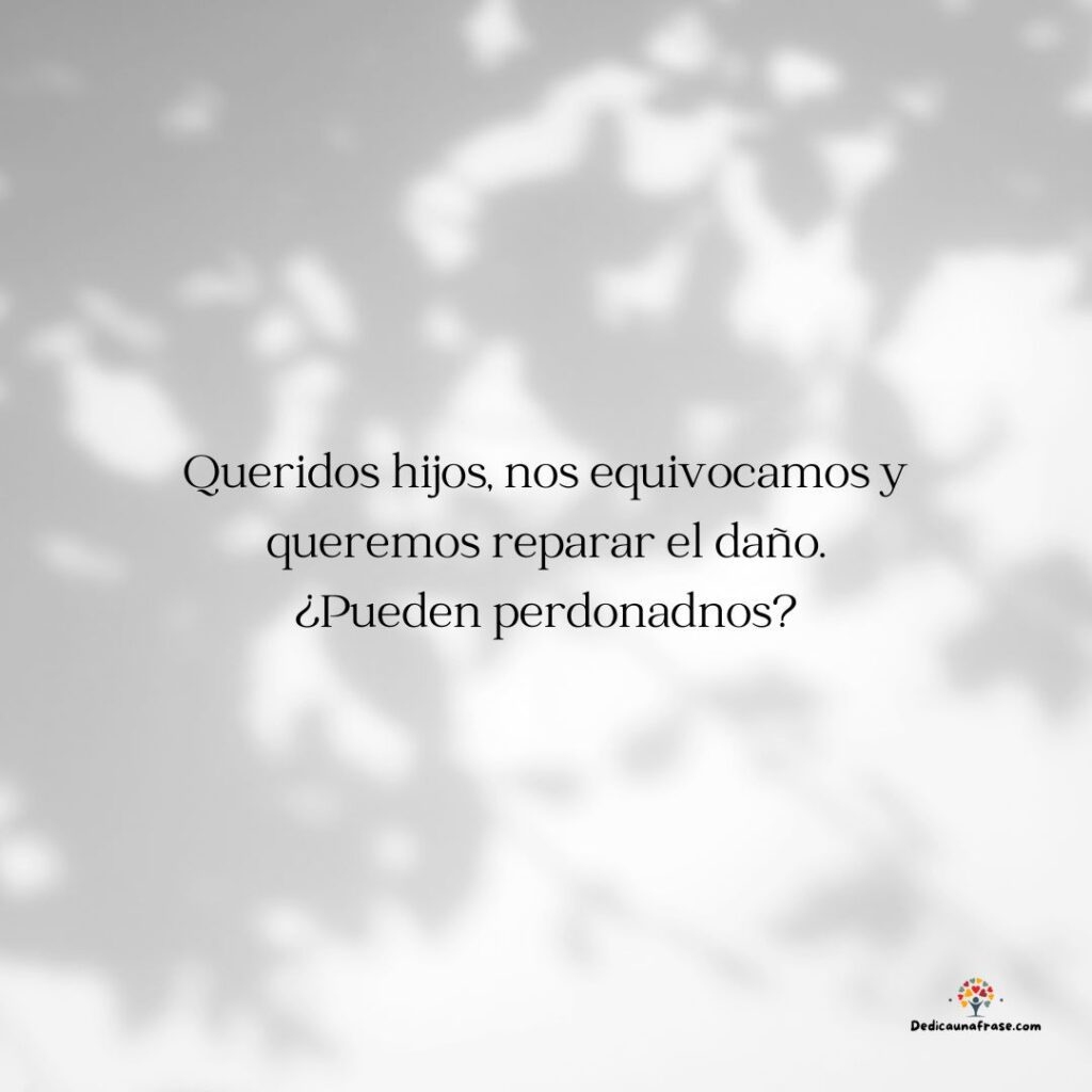 Queridos hijos, nos equivocamos y queremos reparar el daño. ¿Pueden perdonadnos?