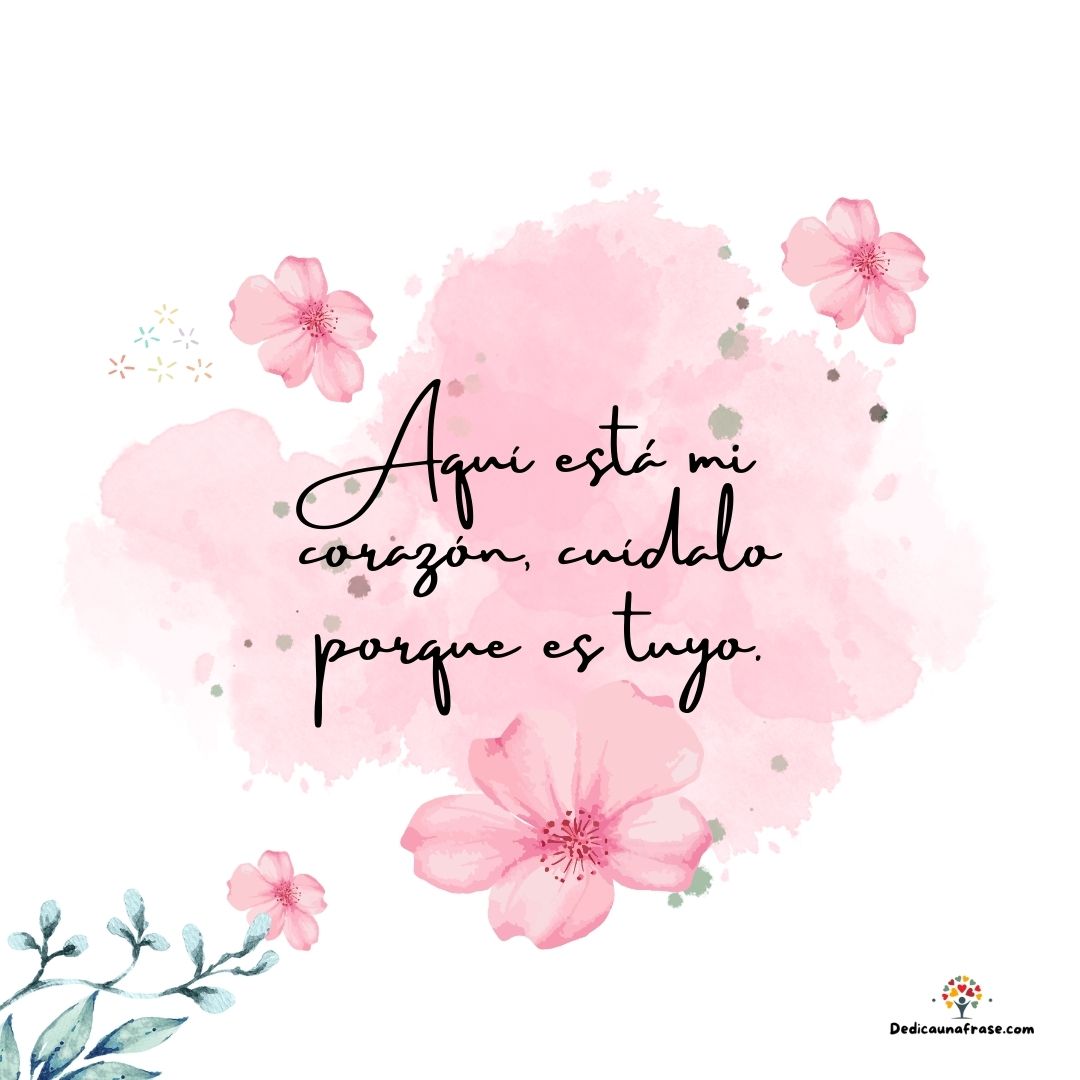 Aquí está mi corazón, cuídalo porque es tuyo.