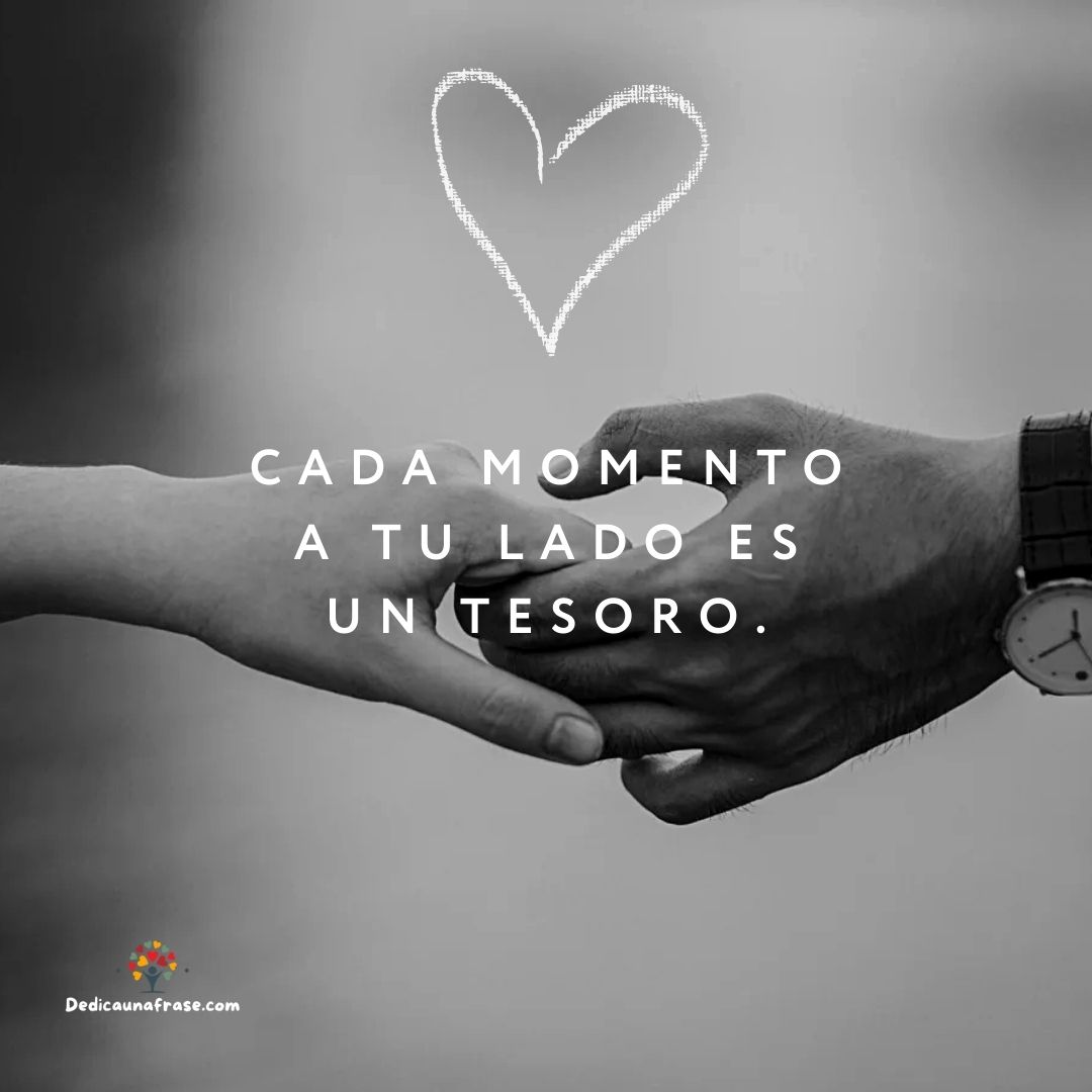 Cada momento a tu lado es un tesoro.