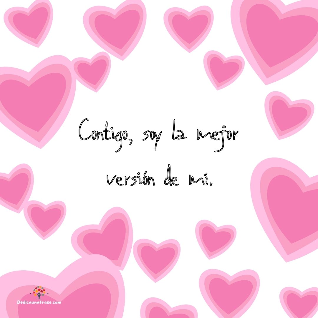 Contigo, soy la mejor versión de mí.