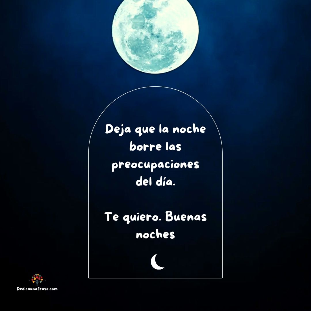 Deja que la noche borre las preocupaciones del día. Te quiero. Buenas noches