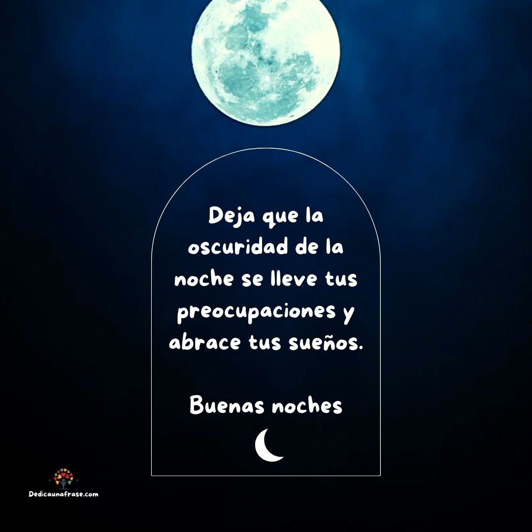 Deja que la oscuridad de la noche se lleve tus preocupaciones y abrace tus sueños . Buenas