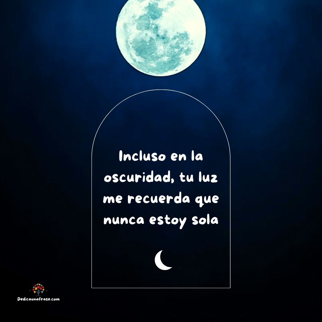 Incluso en la oscuridad, tu luz me recuerda que nunca estoy sola