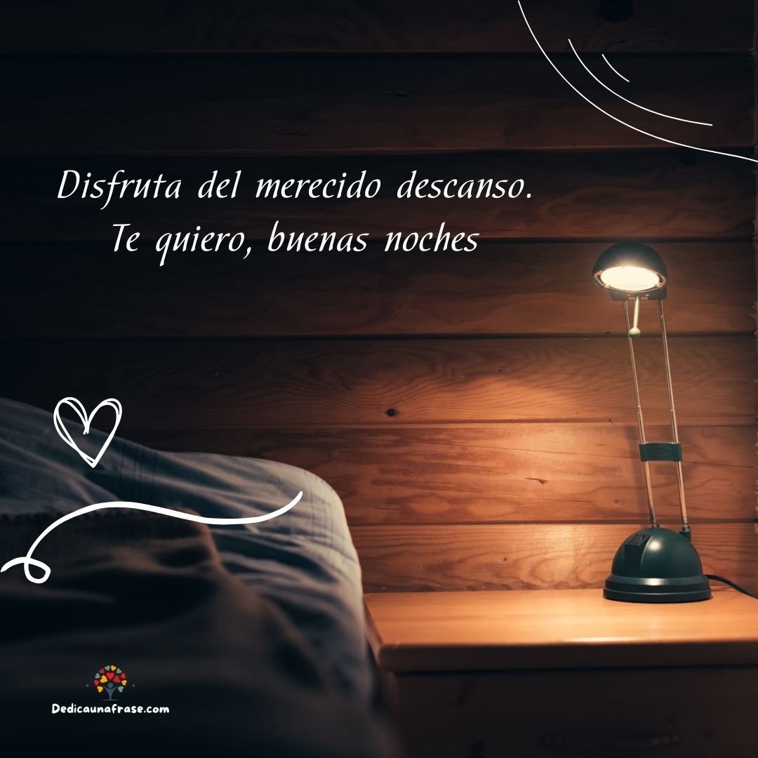 Disfruta del merecido descanso. Te quiero, buenas noches