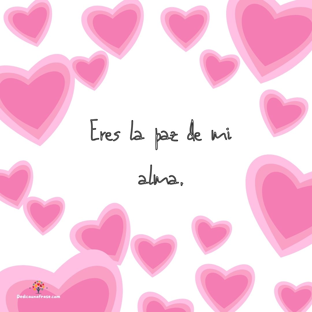 Eres la paz de mi alma.
