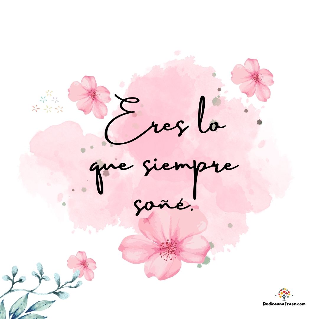 Eres lo que siempre soñé.