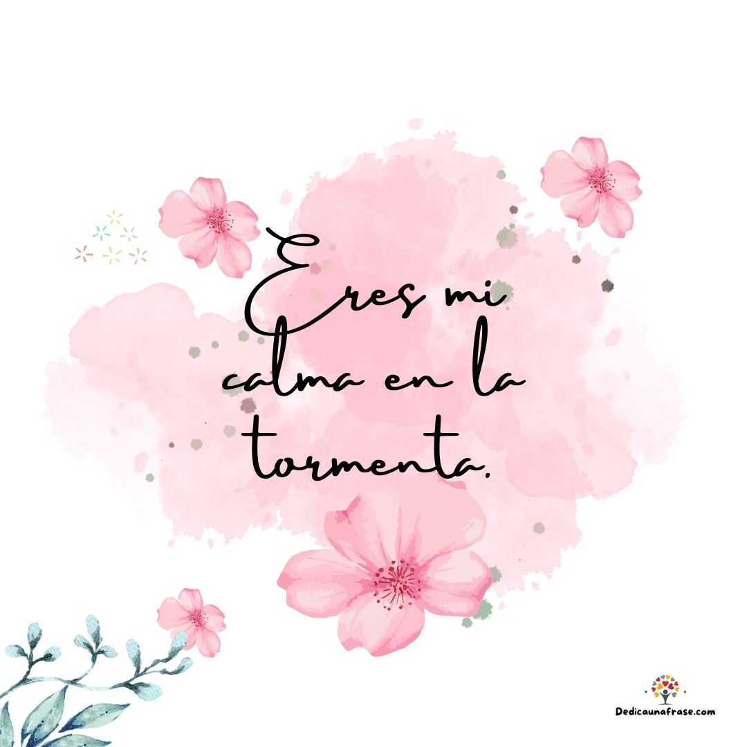 Eres mi calma en la tormenta.