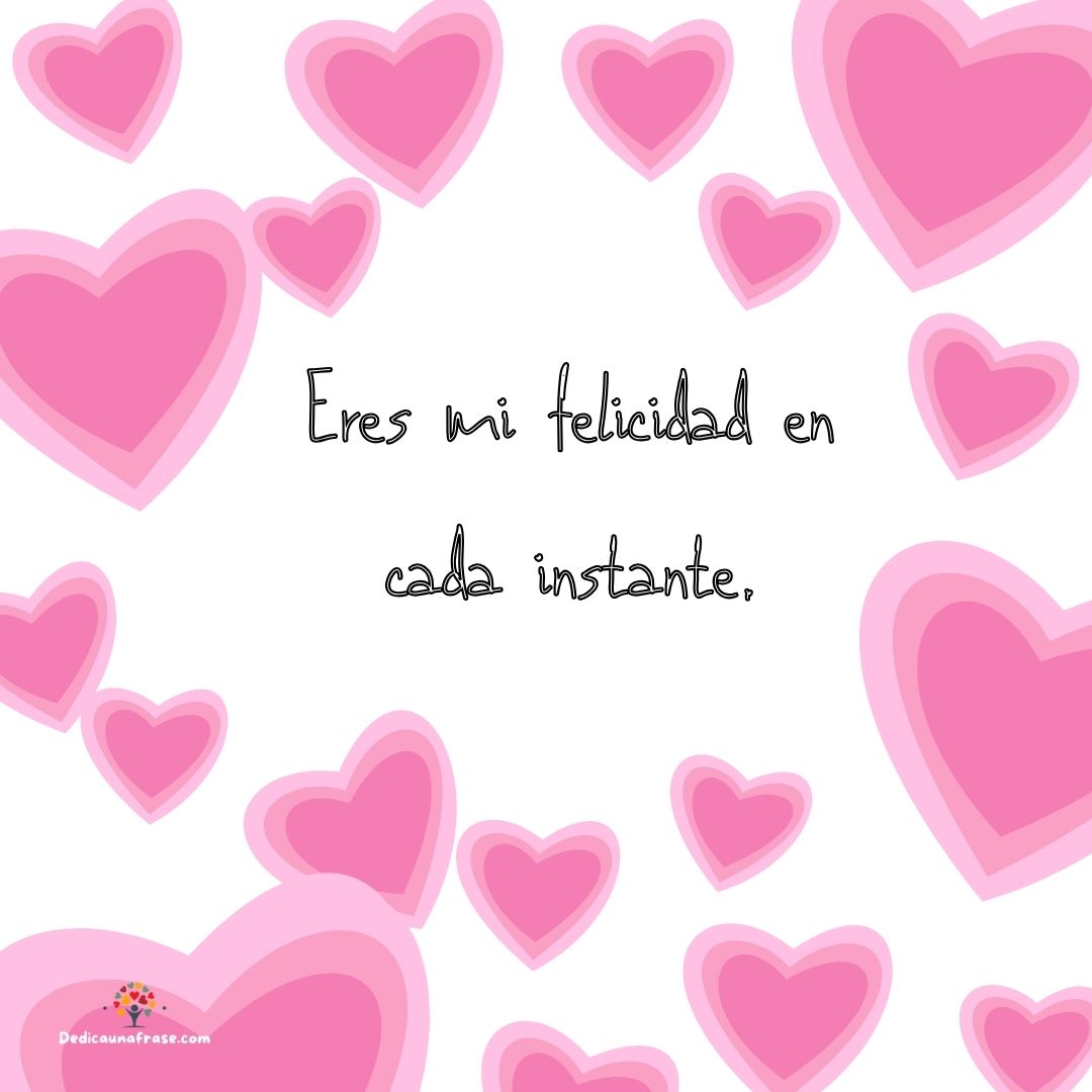 Eres mi felicidad en cada instante.