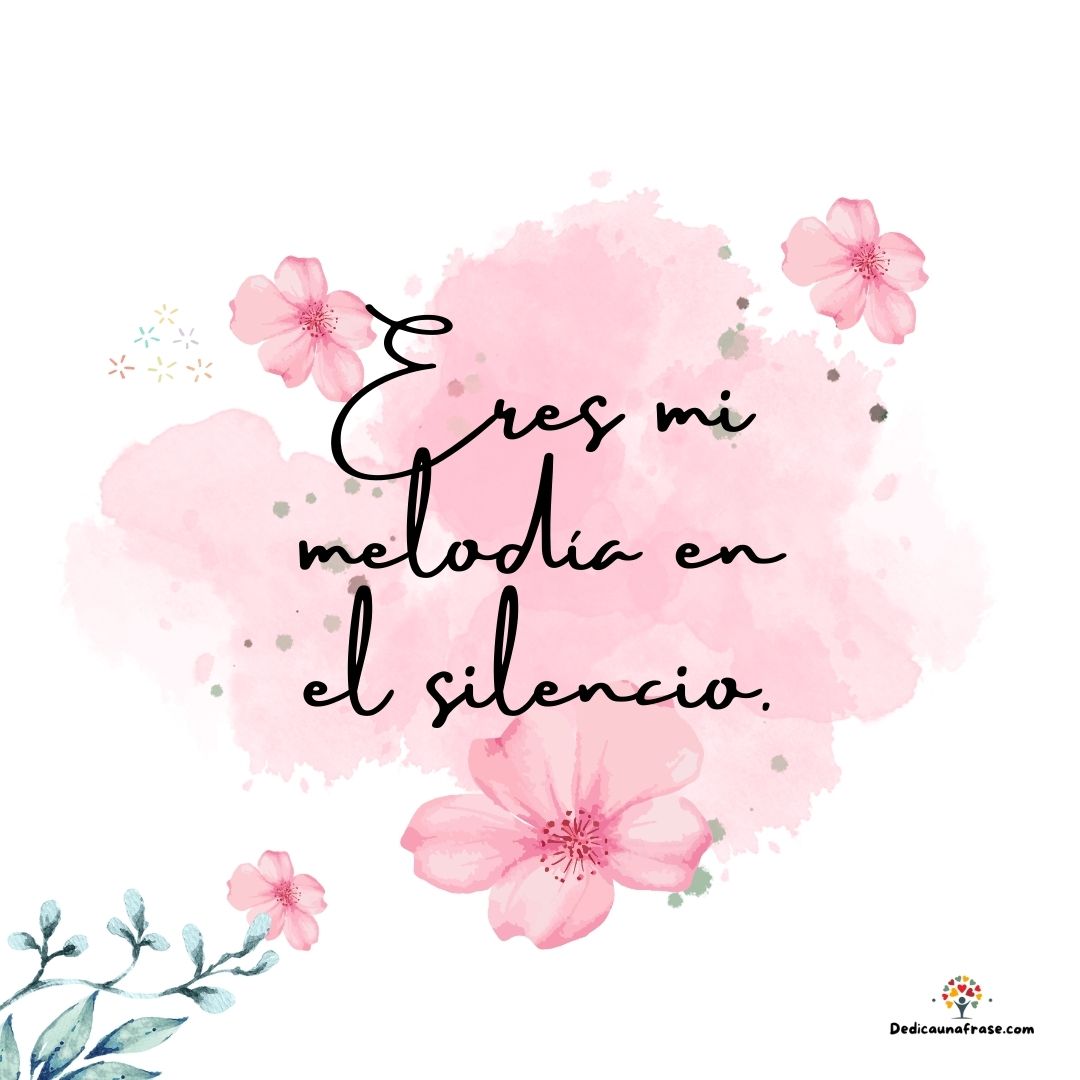 Eres mi melodía en el silencio.