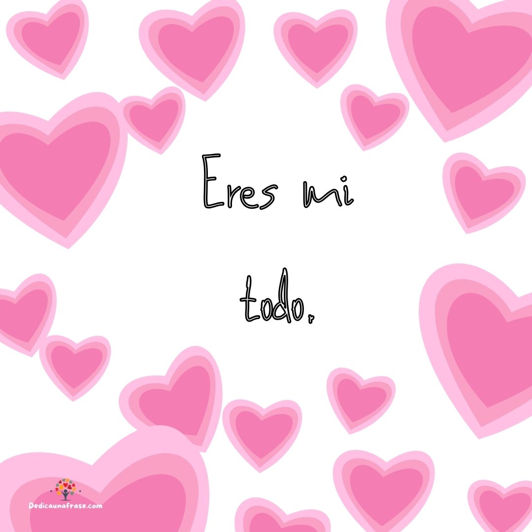 Eres mi todo.
