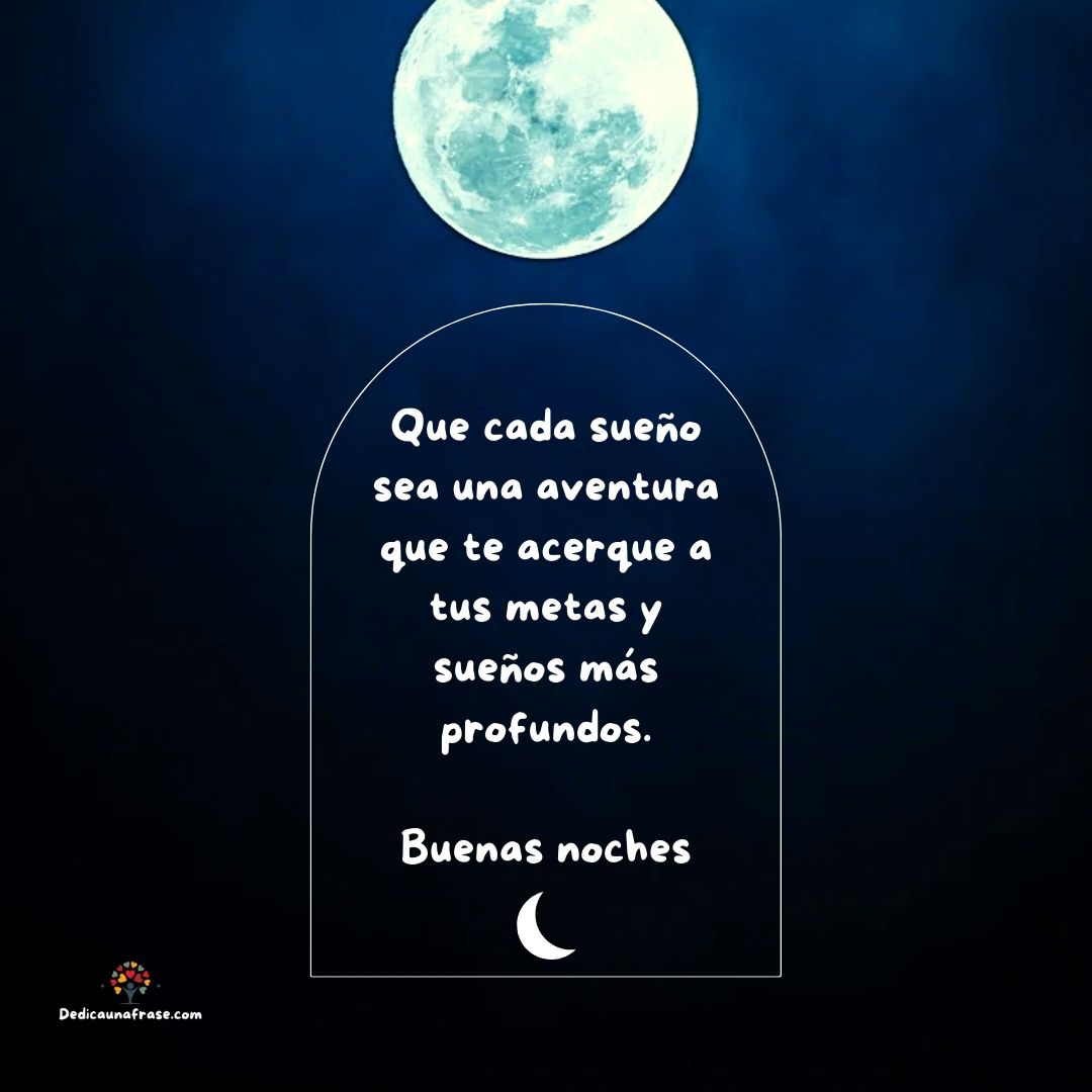Que cada sueño sea una aventura que te acerque a tus metas y sueños más profundos. Buenas