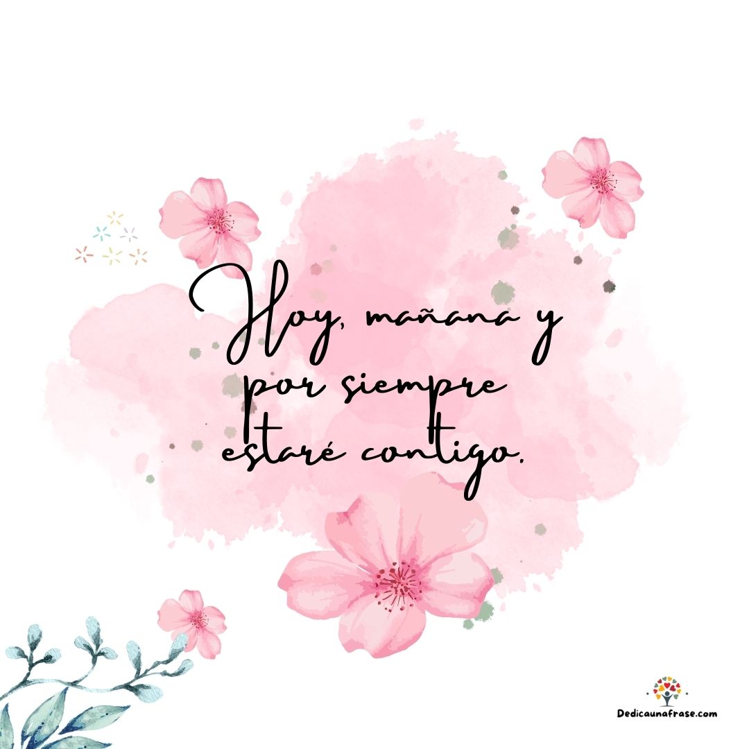 Hoy, mañana y por siempre estaré contigo.