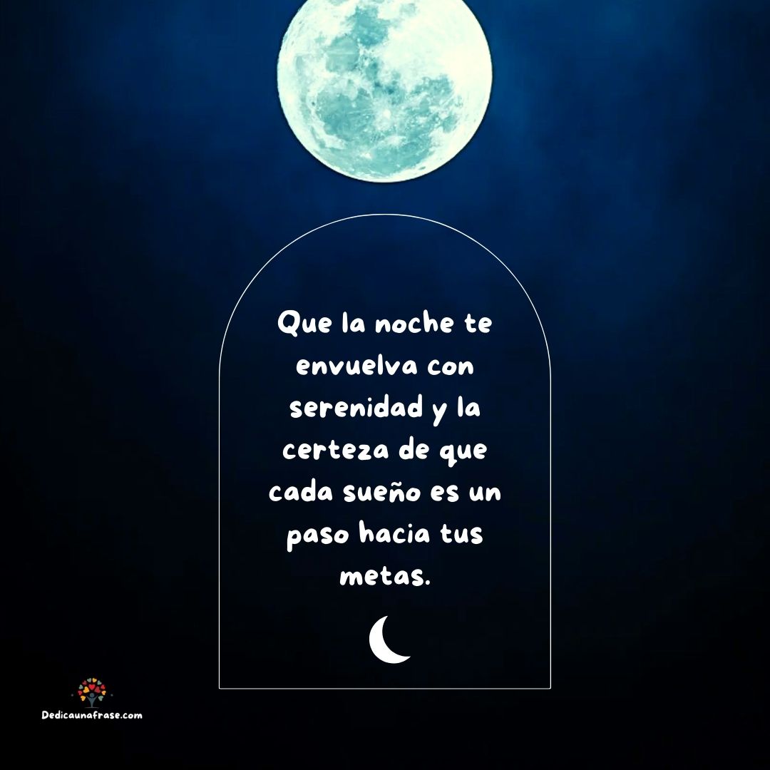 Que la noche te envuelva con serenidad y la certeza de que cada sueño es un paso hacia tus