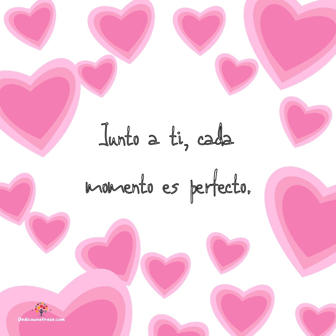 Junto a ti, cada momento es perfecto.