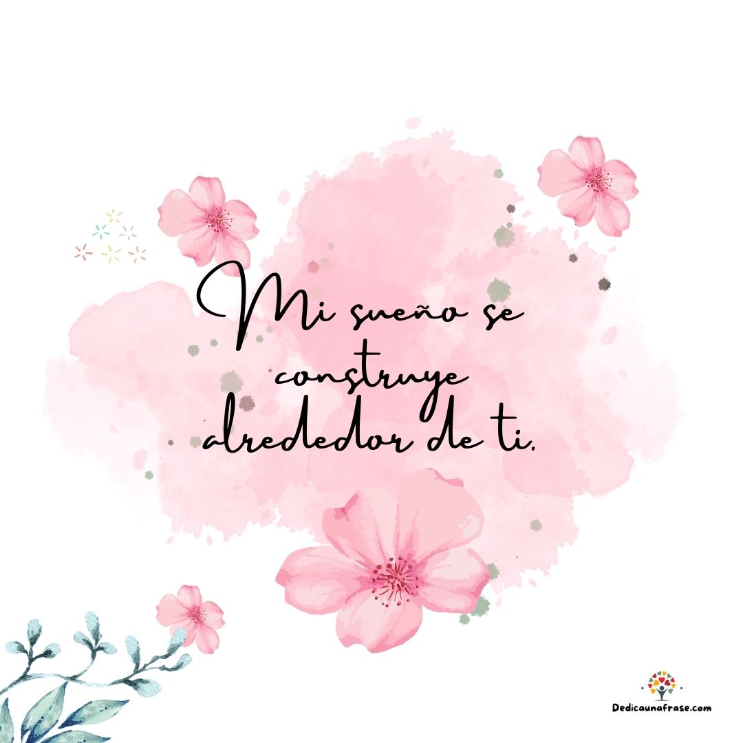 Mi sueño se construye alrededor de ti.