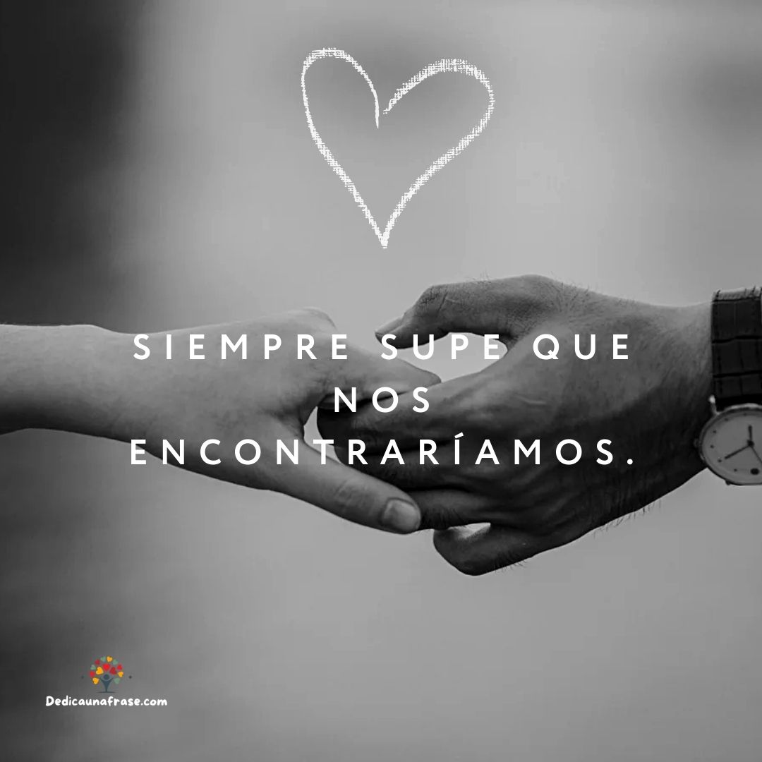 Siempre supe que nos encontraríamos.
