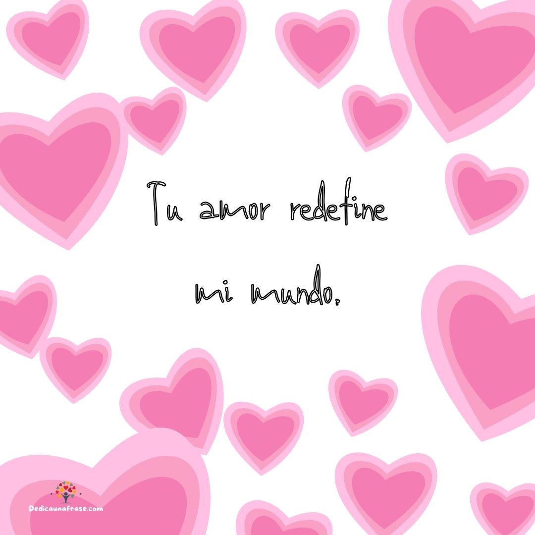 Tu amor redefine mi mundo.