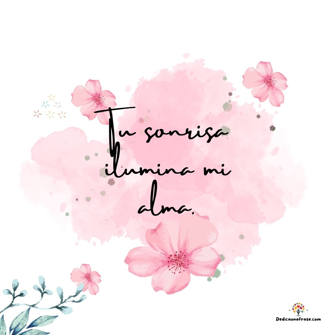 Tu sonrisa ilumina mi alma.