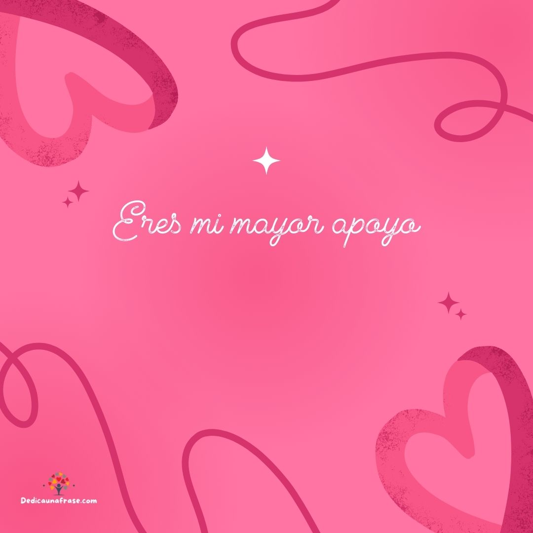 Eres mi mayor apoyo