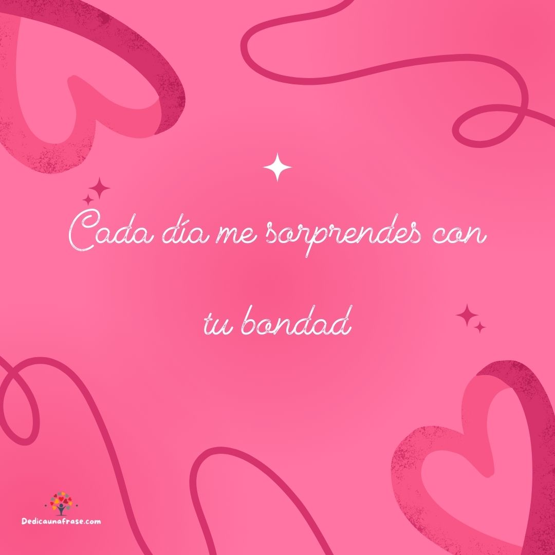 Cada día me sorprendes con tu bondad