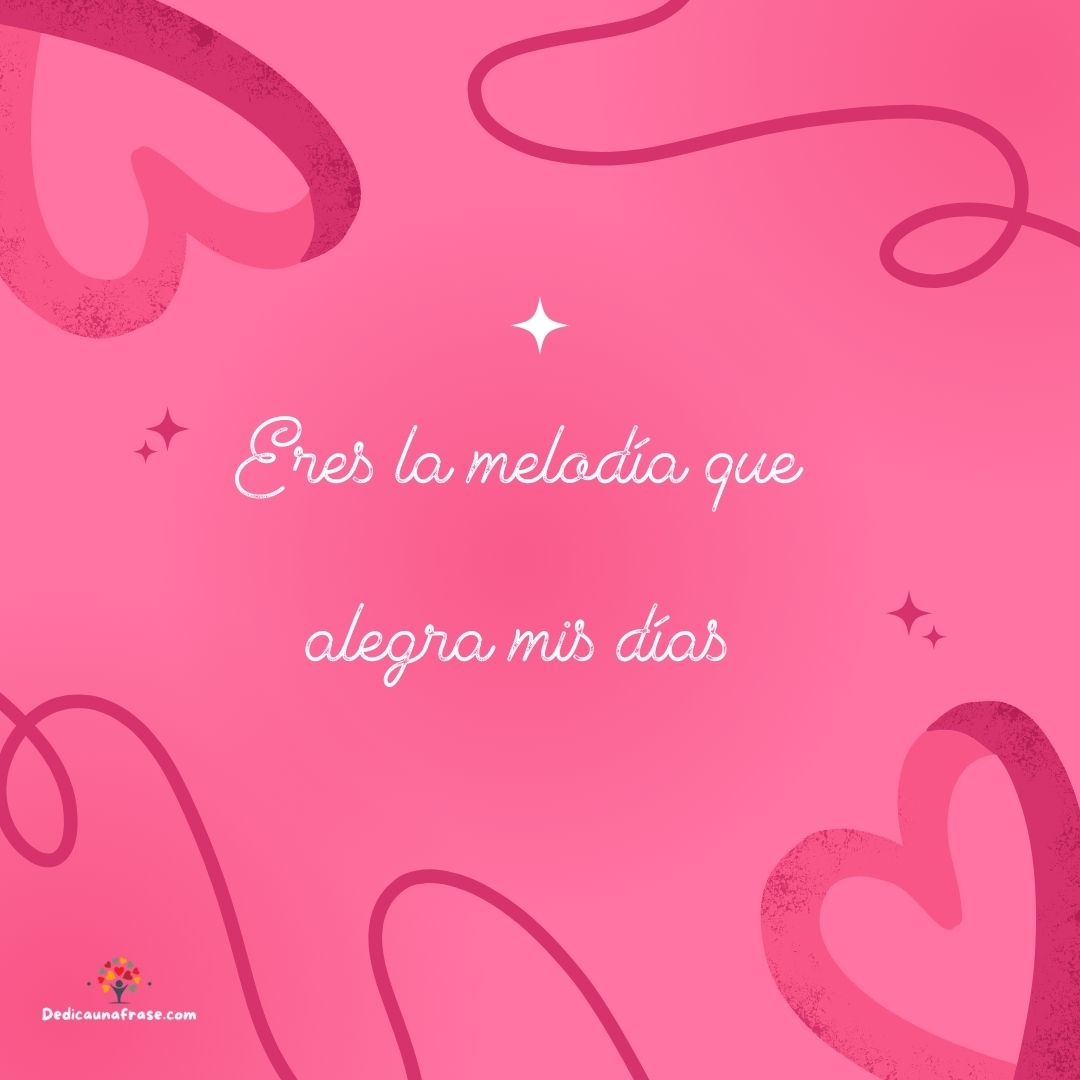 Eres la melodía que alegra mis días