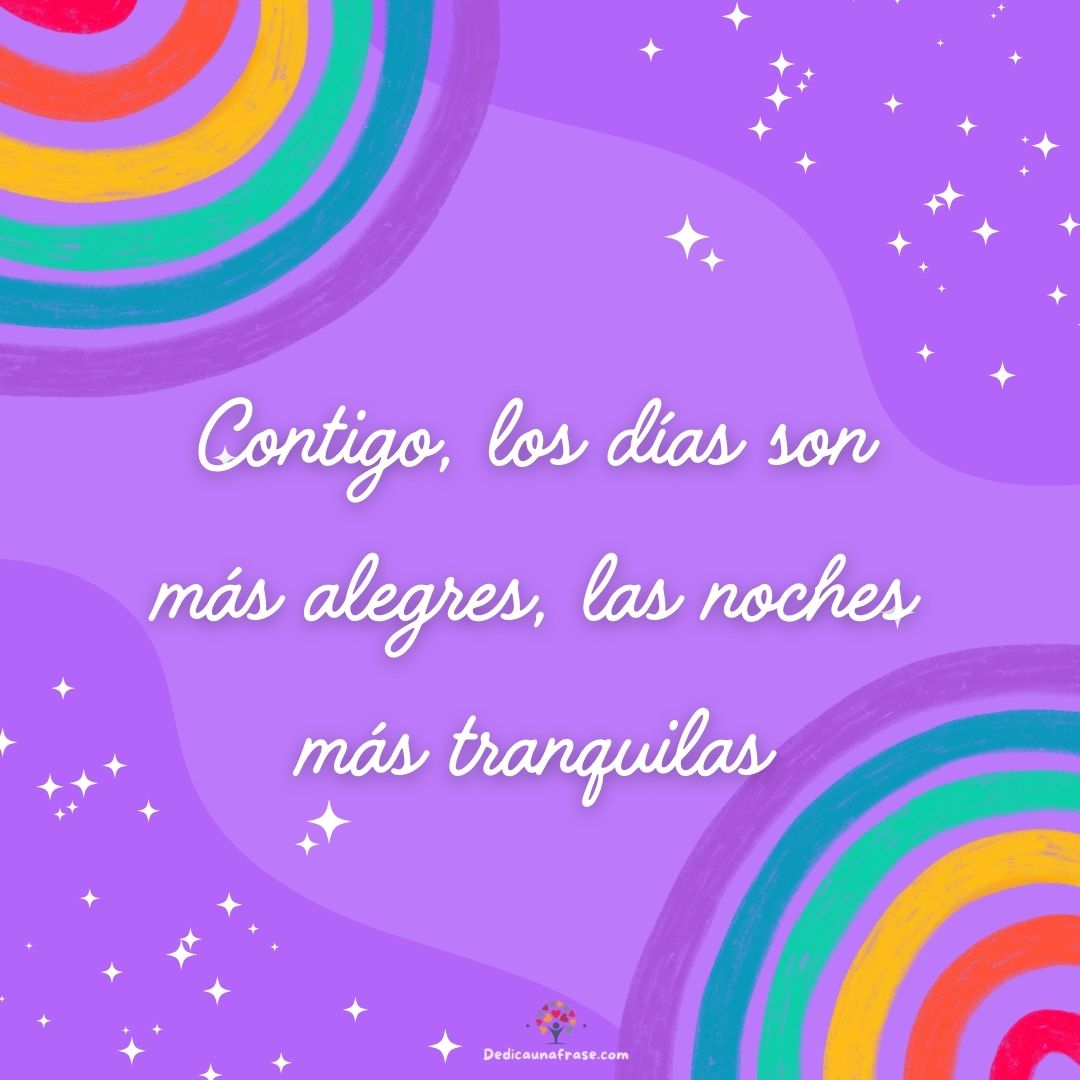 Contigo, los días son más alegres, las noches más tranquilas