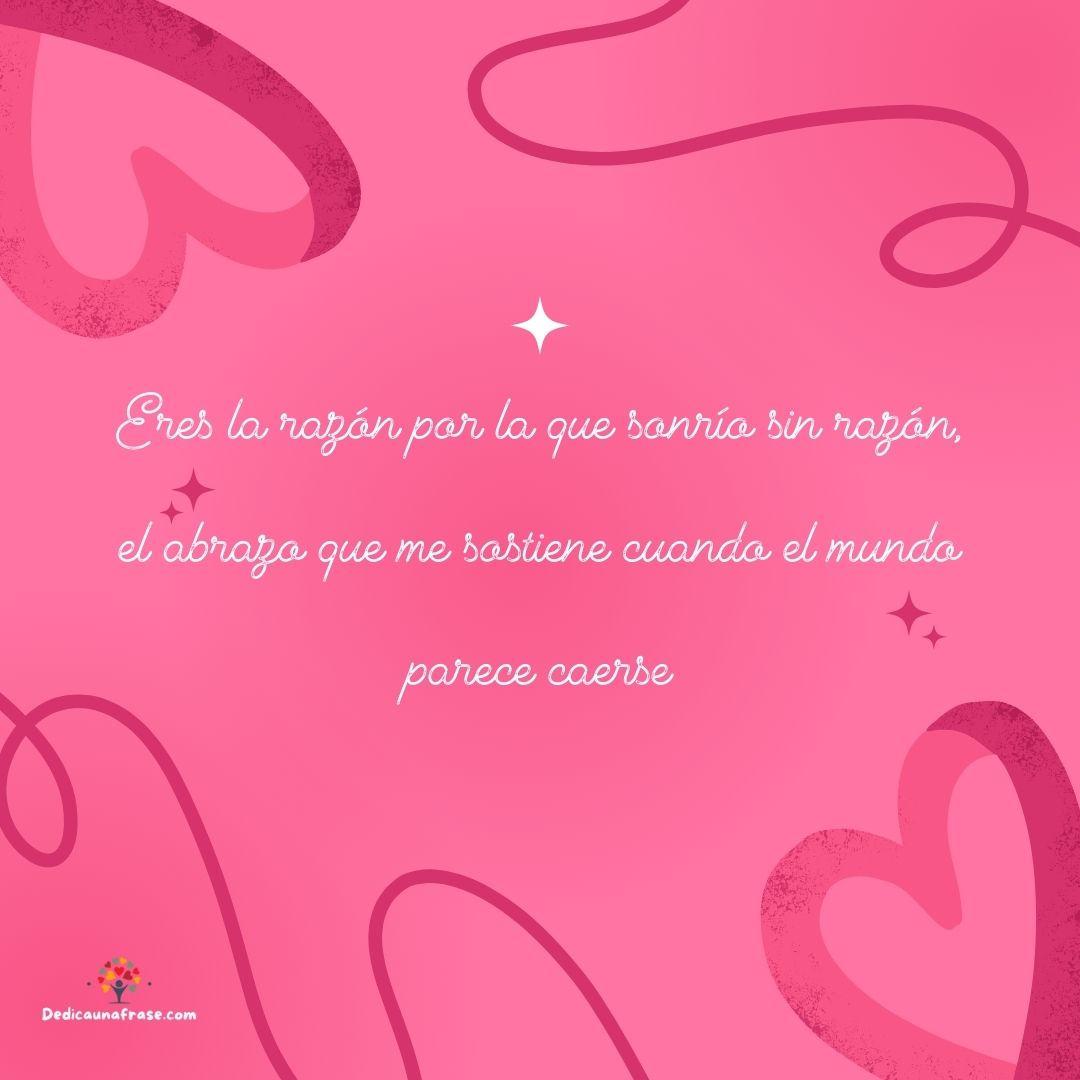 Eres la razón por la que sonrío sin razón, el abrazo que me sostiene cuando el mundo parec