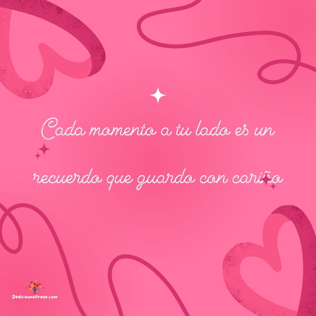 Cada momento a tu lado es un recuerdo que guardo con cariño