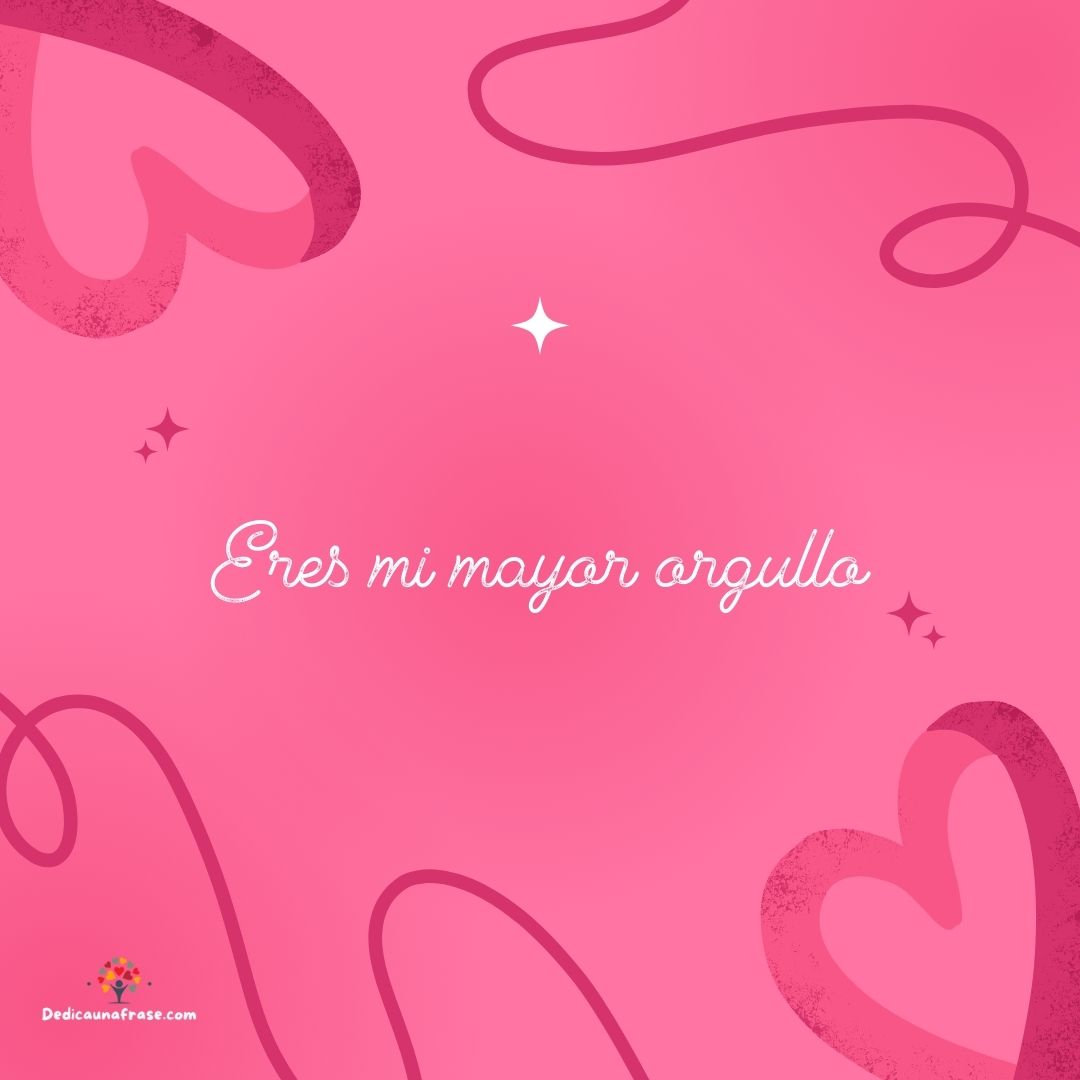 Eres mi mayor orgullo
