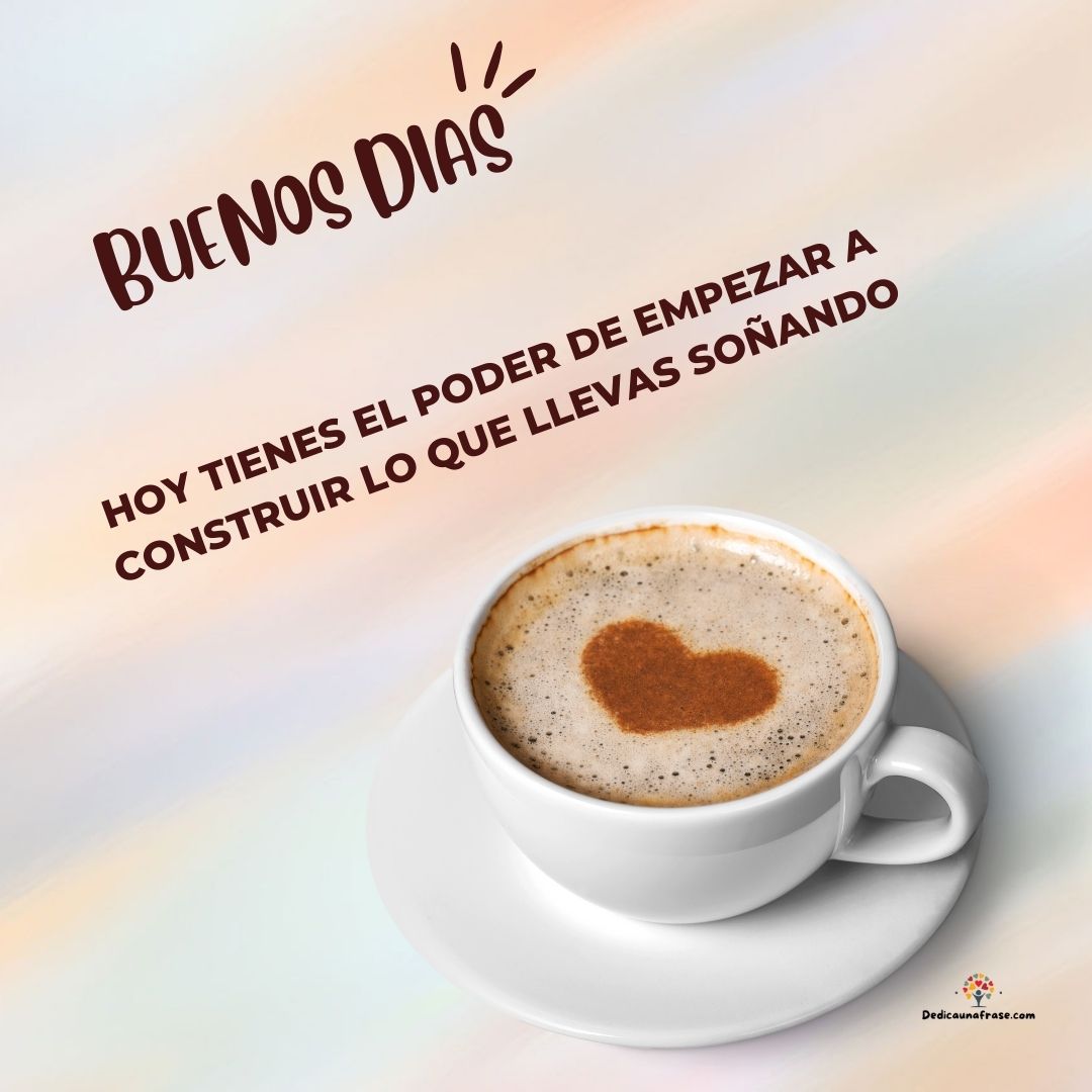 Hoy tienes el poder de empezar a construir lo que llevas soñando
