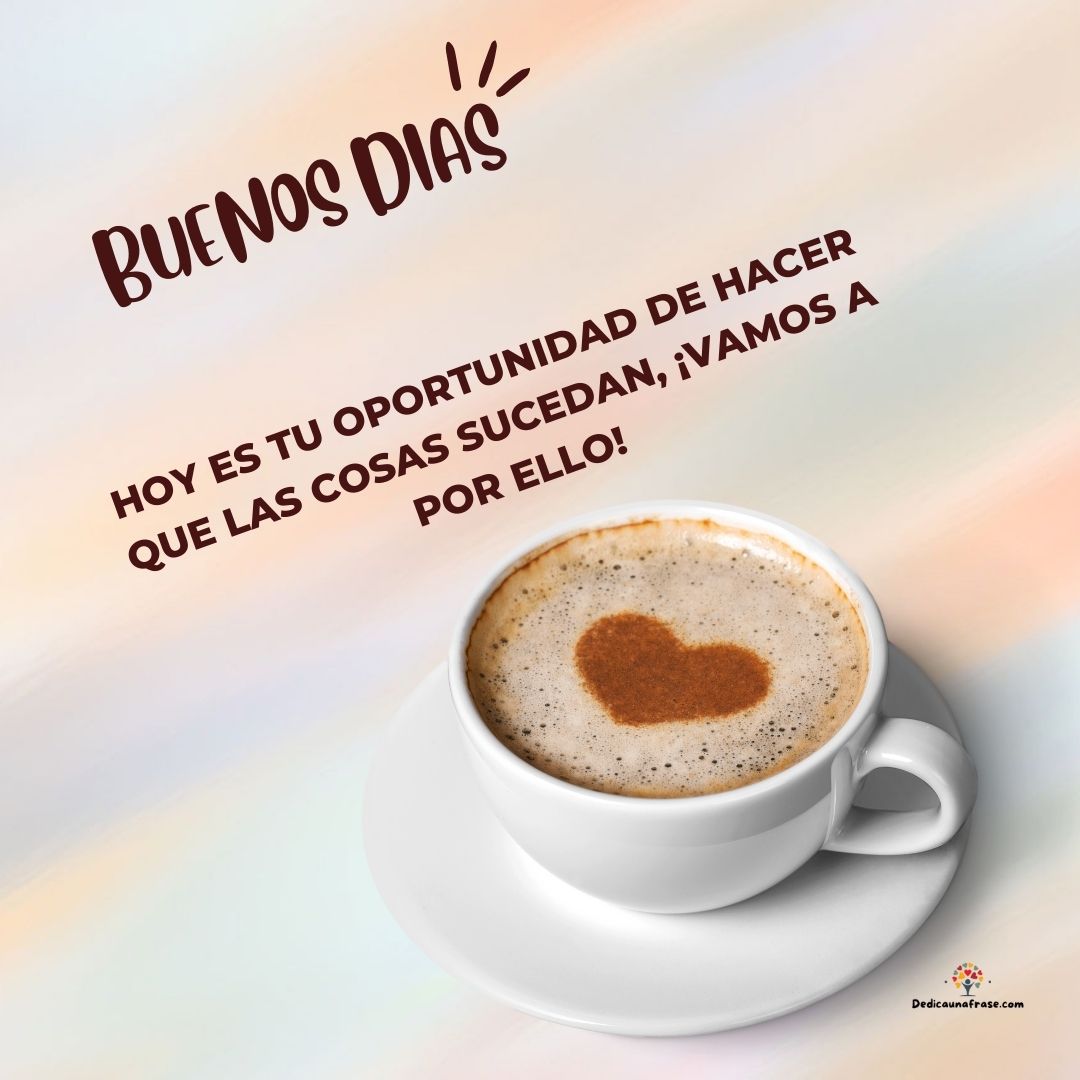 Hoy es tu oportunidad de hacer que las cosas sucedan, ¡vamos a por ello!