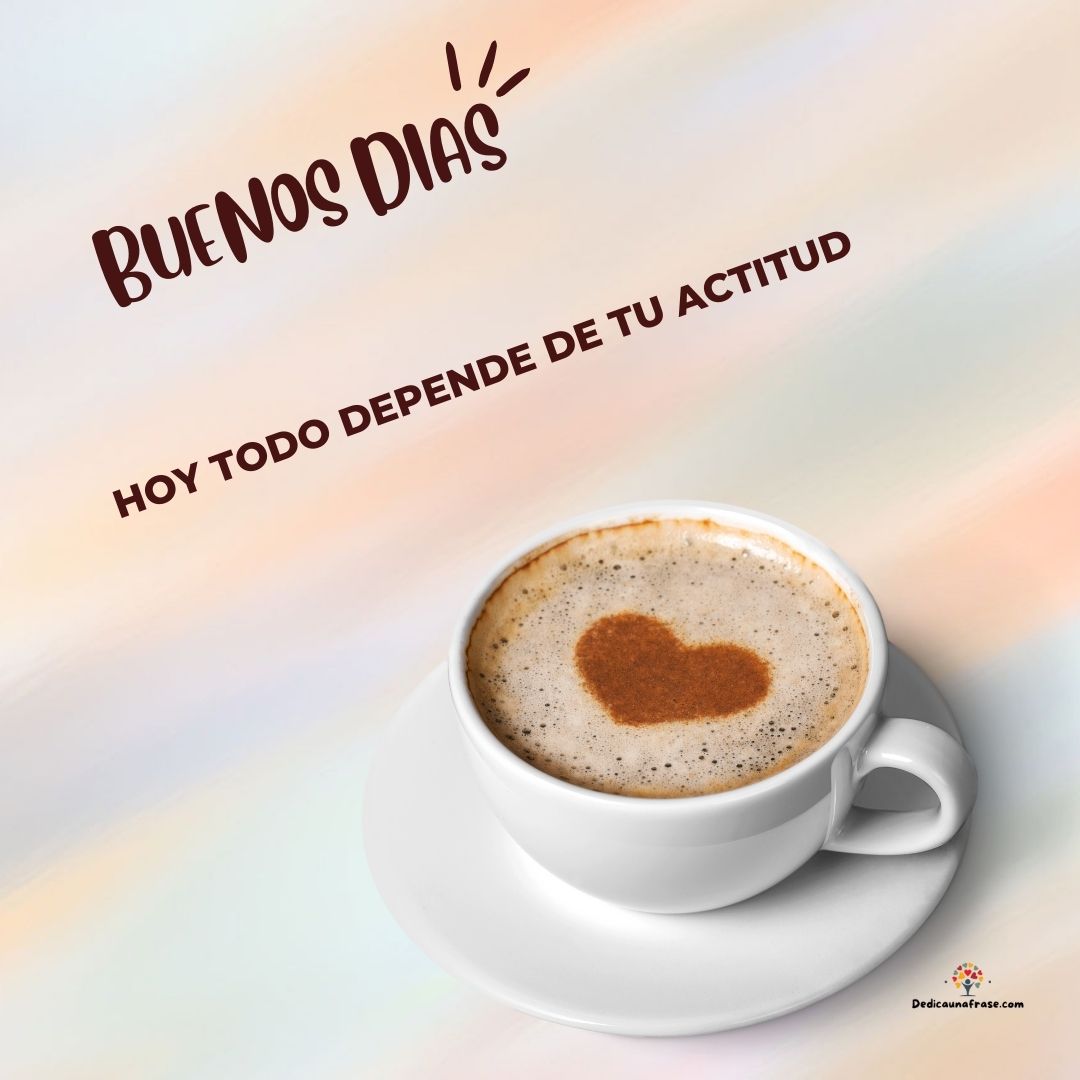 Hoy todo depende de tu actitud. Buenos días