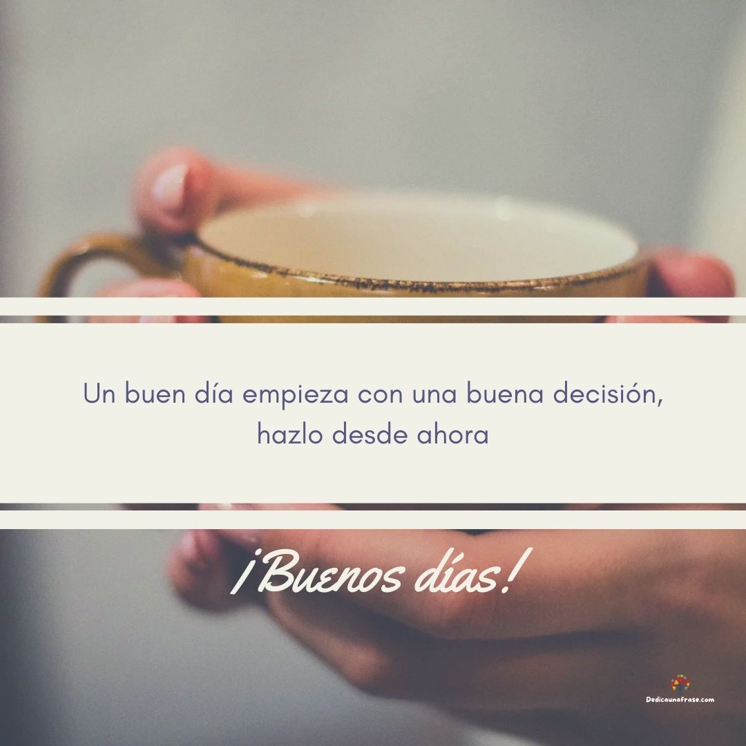Un buen día empieza con una buena decisión, hazlo desde ahora