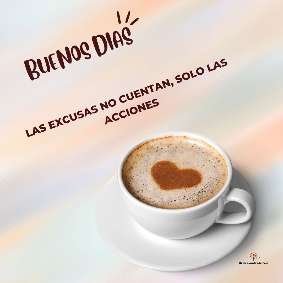 Buenos días, las excusas no cuentan, solo las acciones