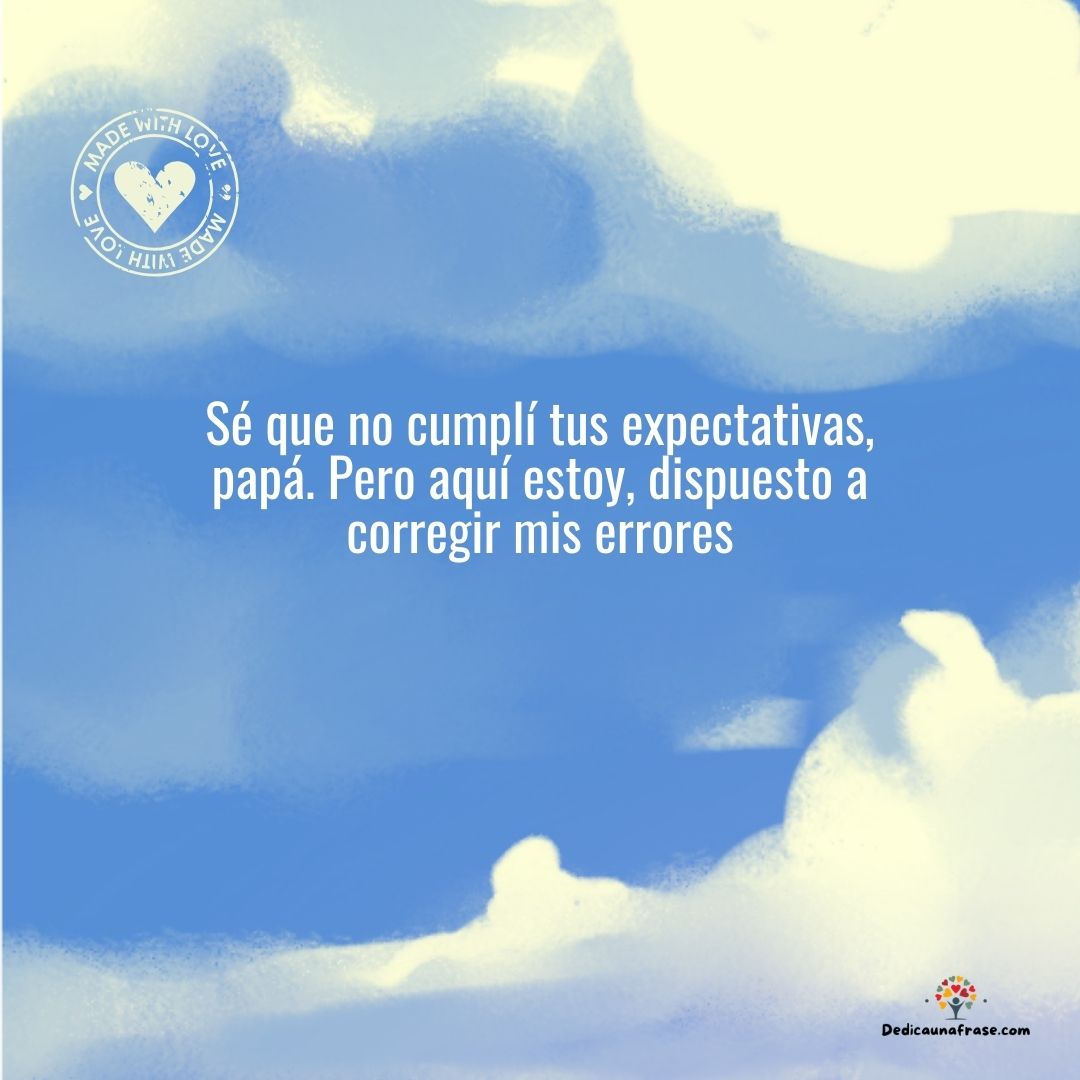 Sé que no cumplí tus expectativas, papá. Pero aquí estoy, dispuesto a corregir mis errores