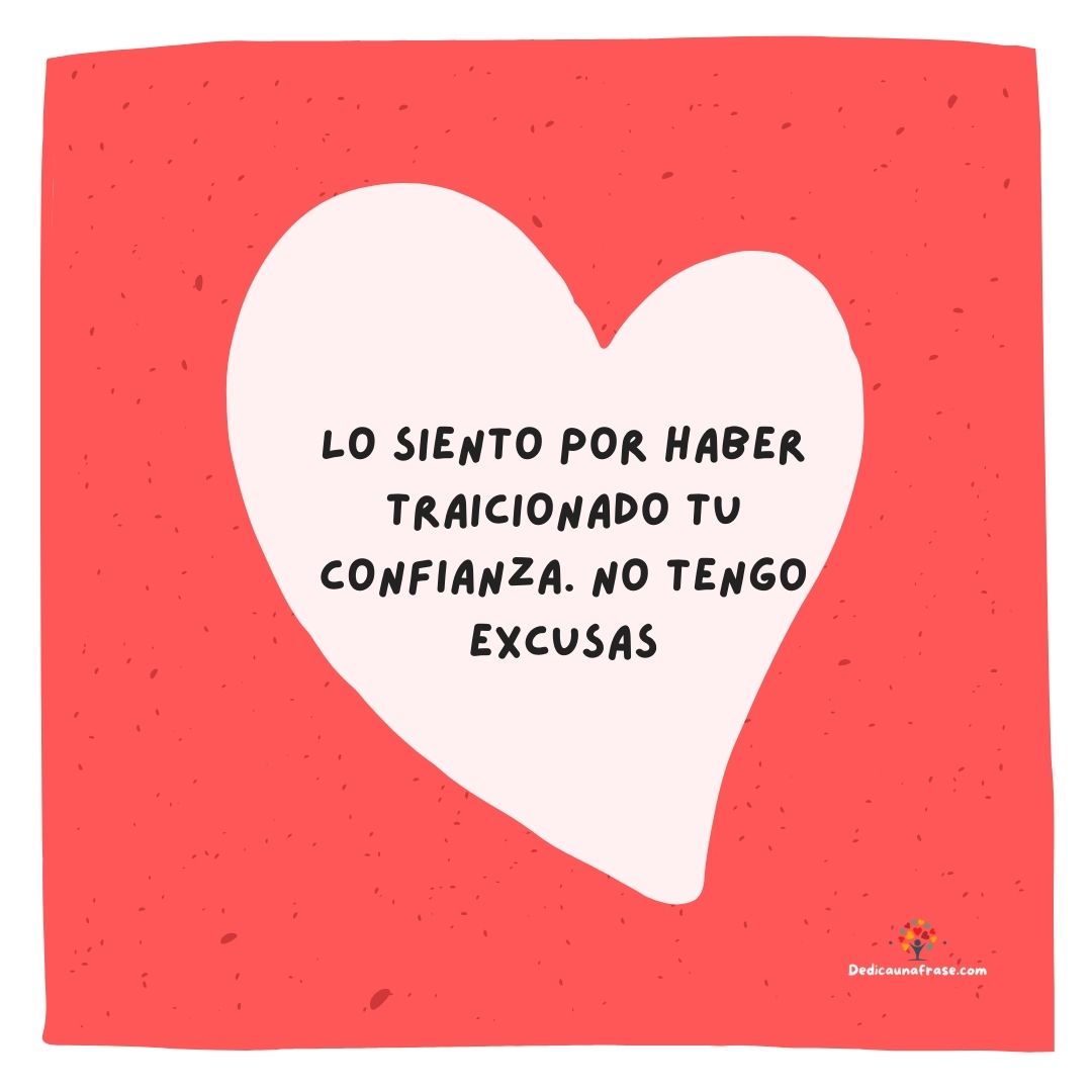 Lo siento por haber traicionado tu confianza. No tengo excusas