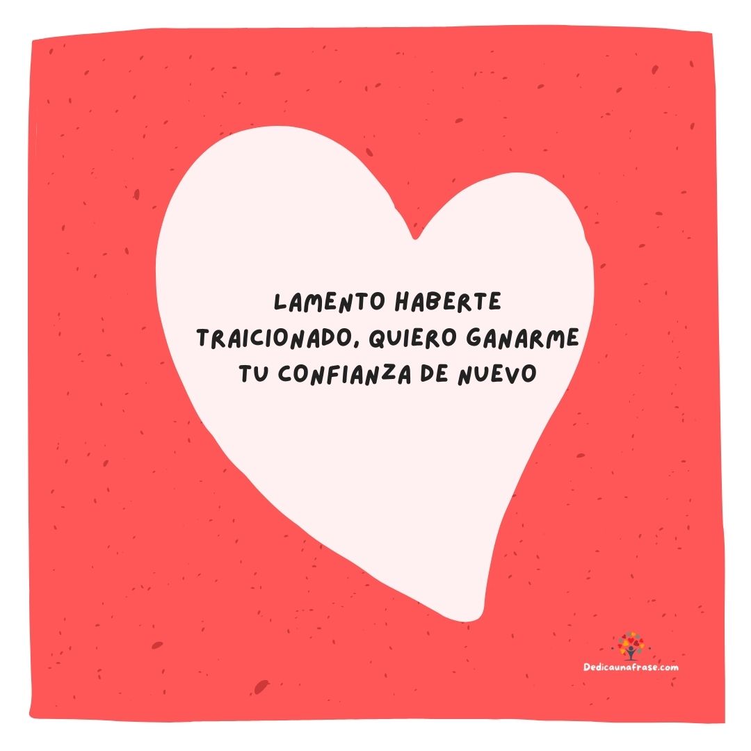Lamento haberte traicionado, quiero ganarme tu confianza de nuevo