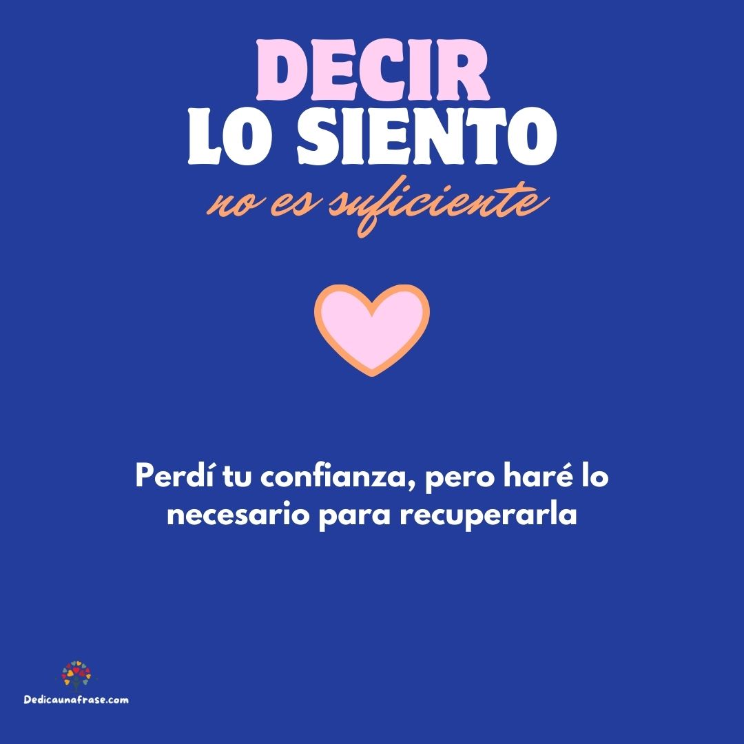 Perdí tu confianza, pero haré lo necesario para recuperarla