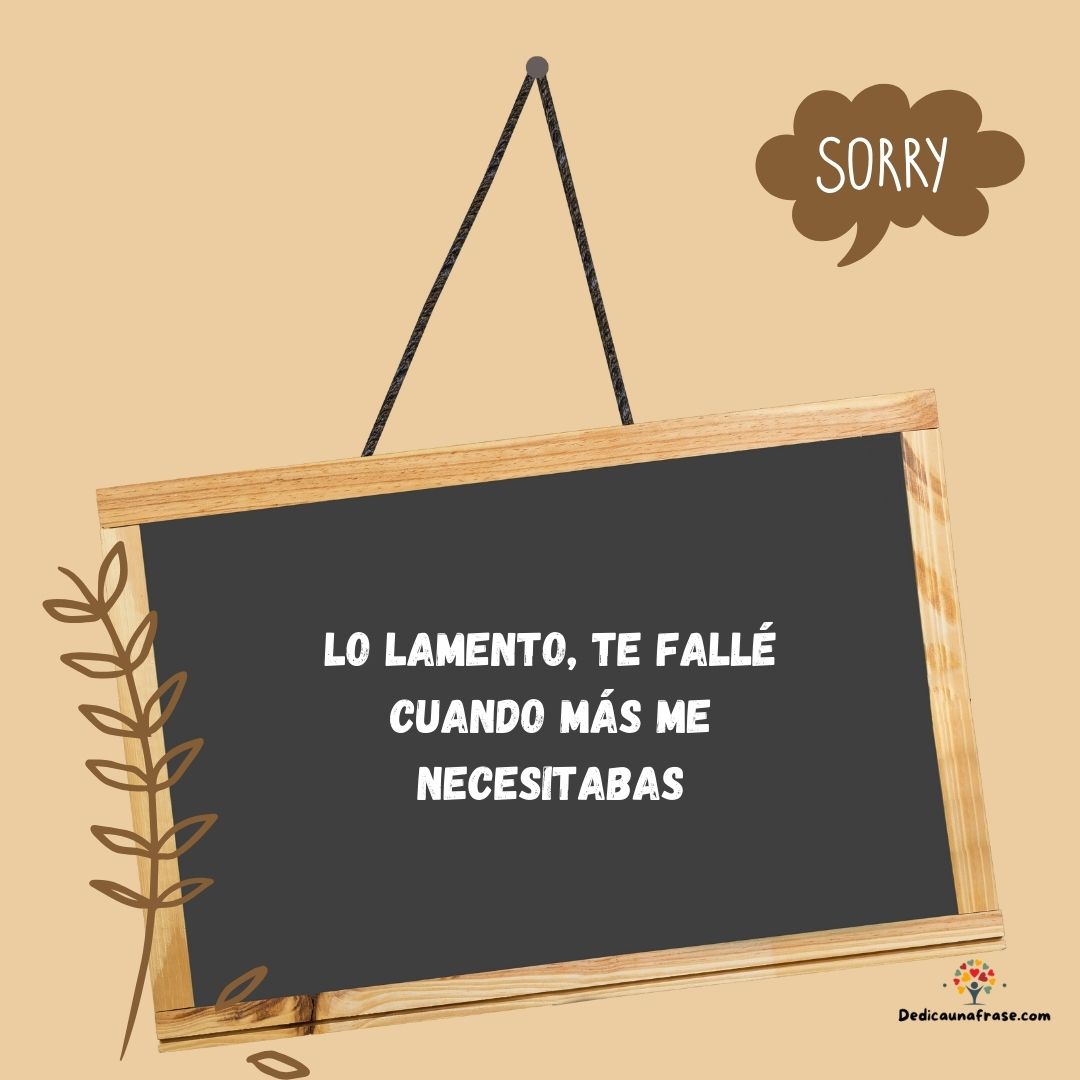 Lo lamento, te fallé cuando más me necesitabas