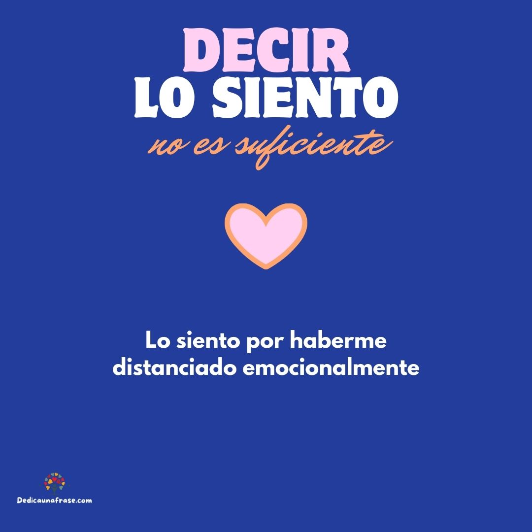 Lo siento por haberme distanciado emocionalmente