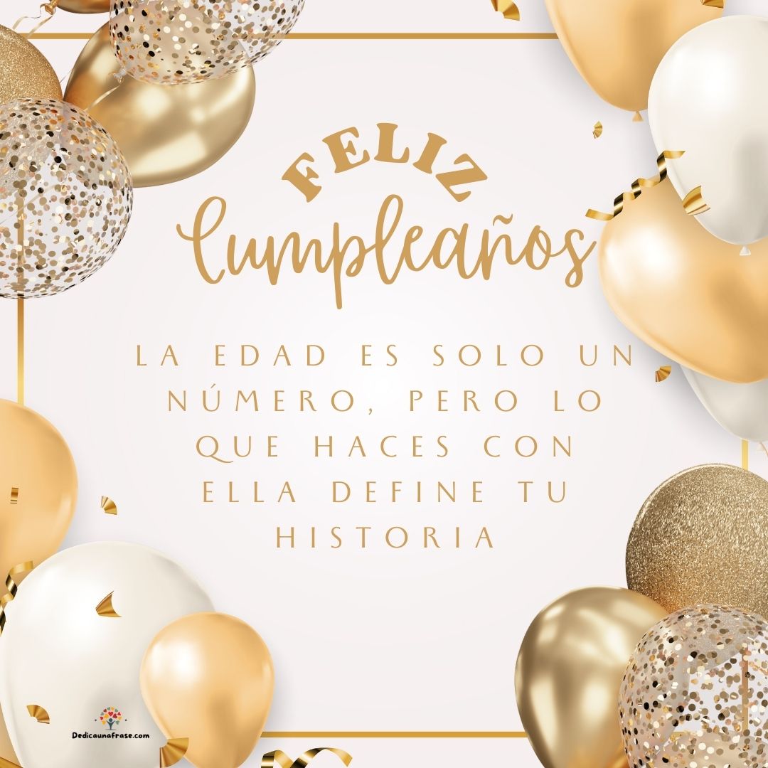 La edad no importa, lo que importa es qué harás con ella. ¡Feliz cumpleaños!