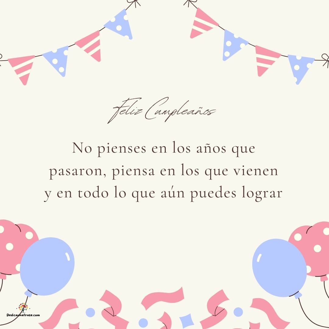 No pienses en los años que pasaron, piensa en los que vienen y en todo lo que aún puedes l