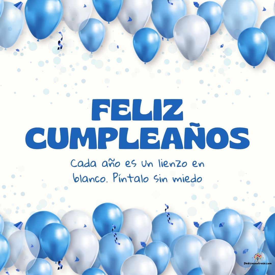 Cada año es un lienzo en blanco. Píntalo sin miedo. ¡Feliz cumpleaños!