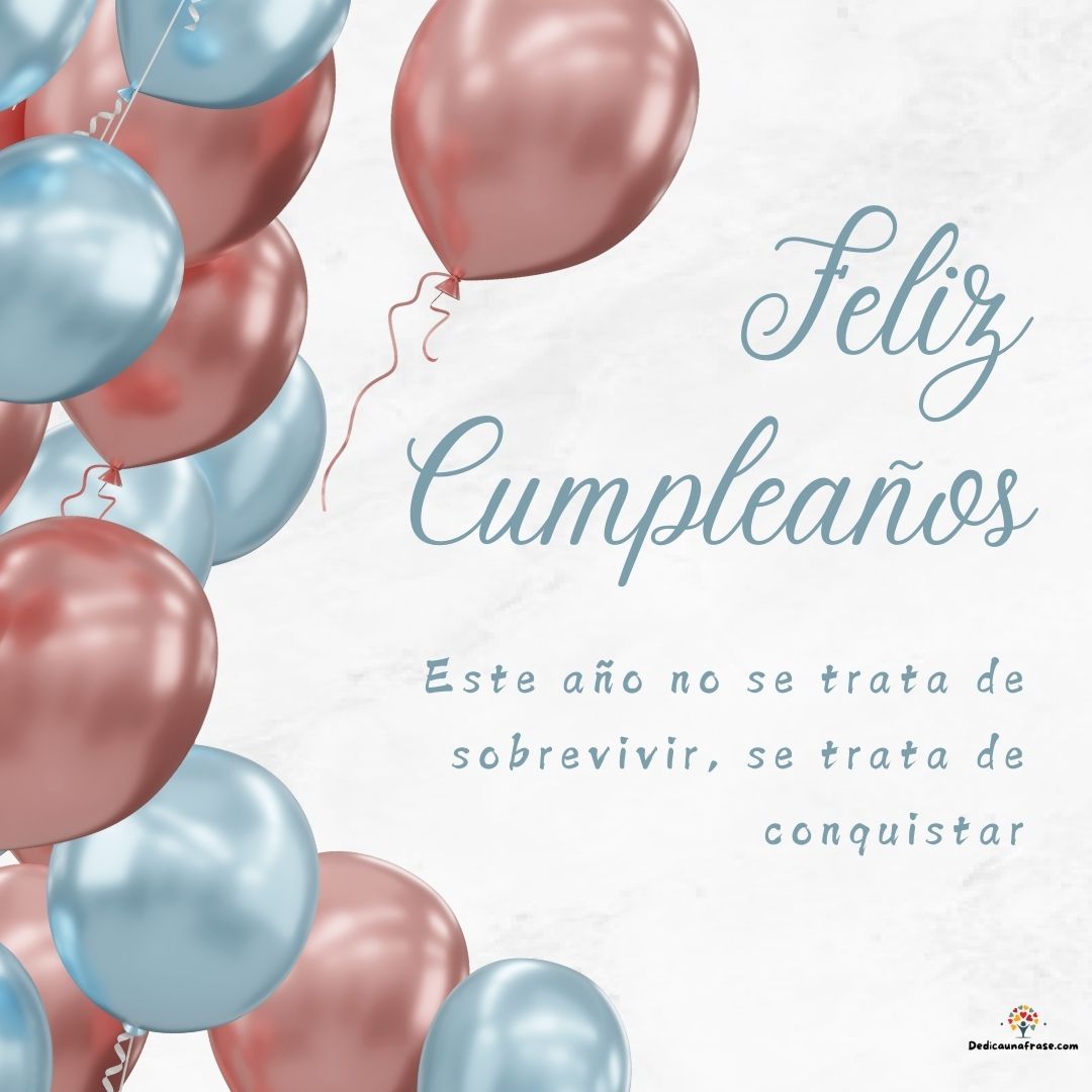 Este año no se trata de sobrevivir, se trata de conquistar. ¡Feliz cumpleaños!