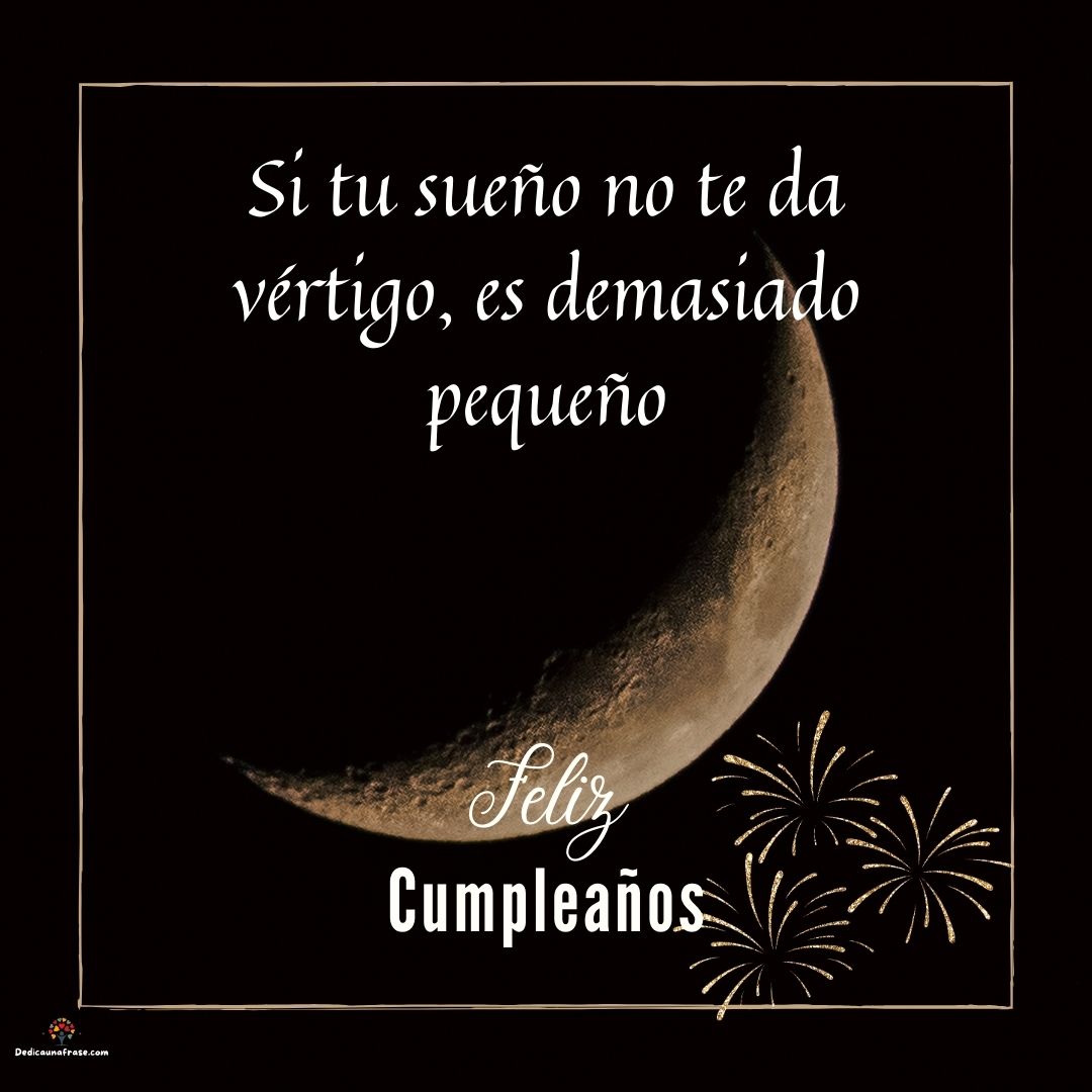 Si tu sueño no te da vértigo, es demasiado pequeño. ¡Feliz cumpleaños!