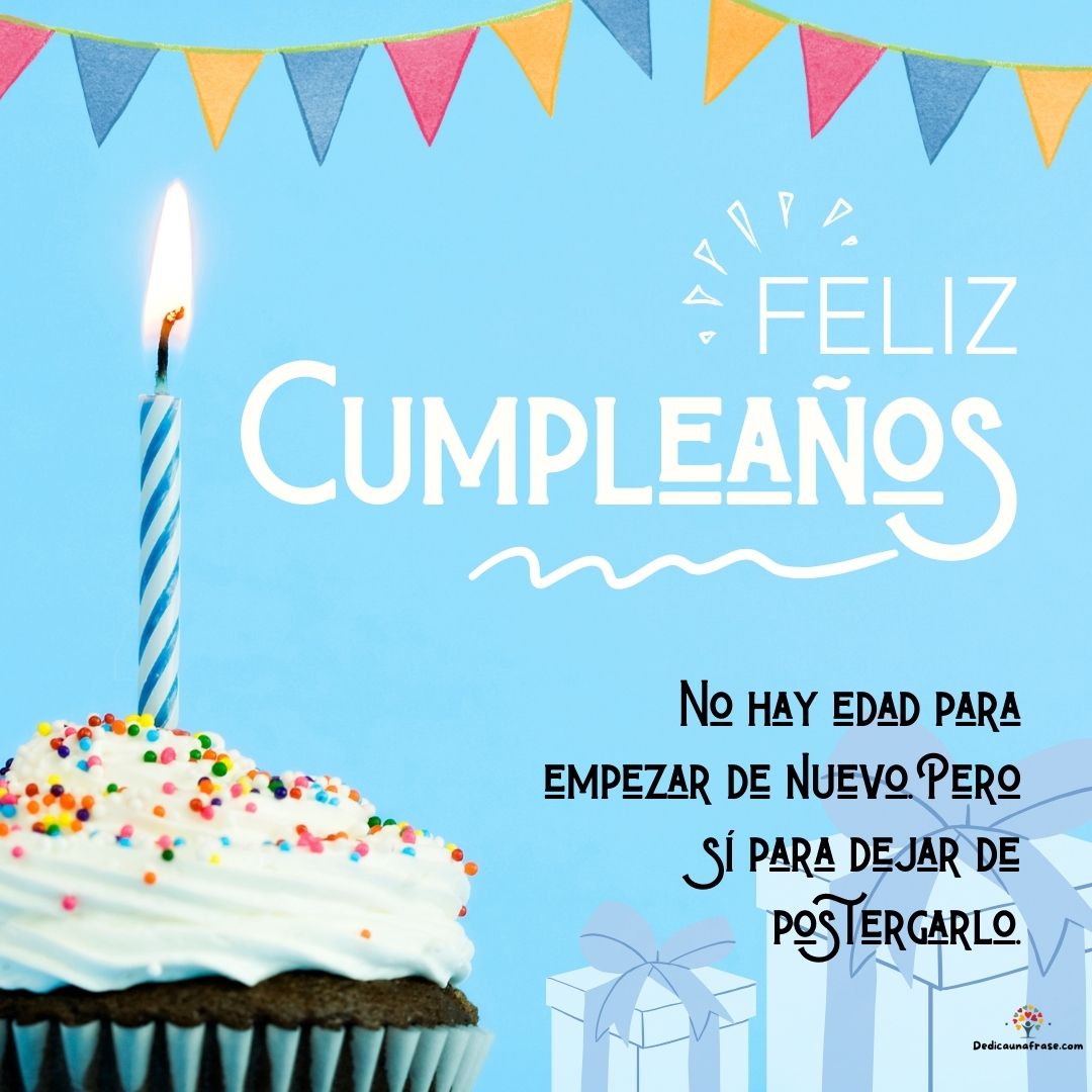 No hay edad para empezar de nuevo. Pero sí para dejar de postergarlo. ¡Feliz cumpleaños!