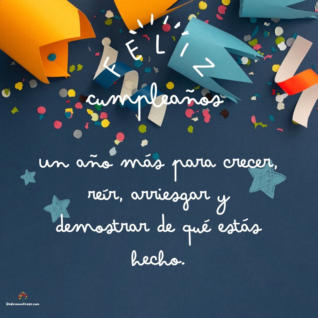 Un año más para crecer, reír, arriesgar y demostrar de qué estás hecho. ¡Feliz cumpleaños!
