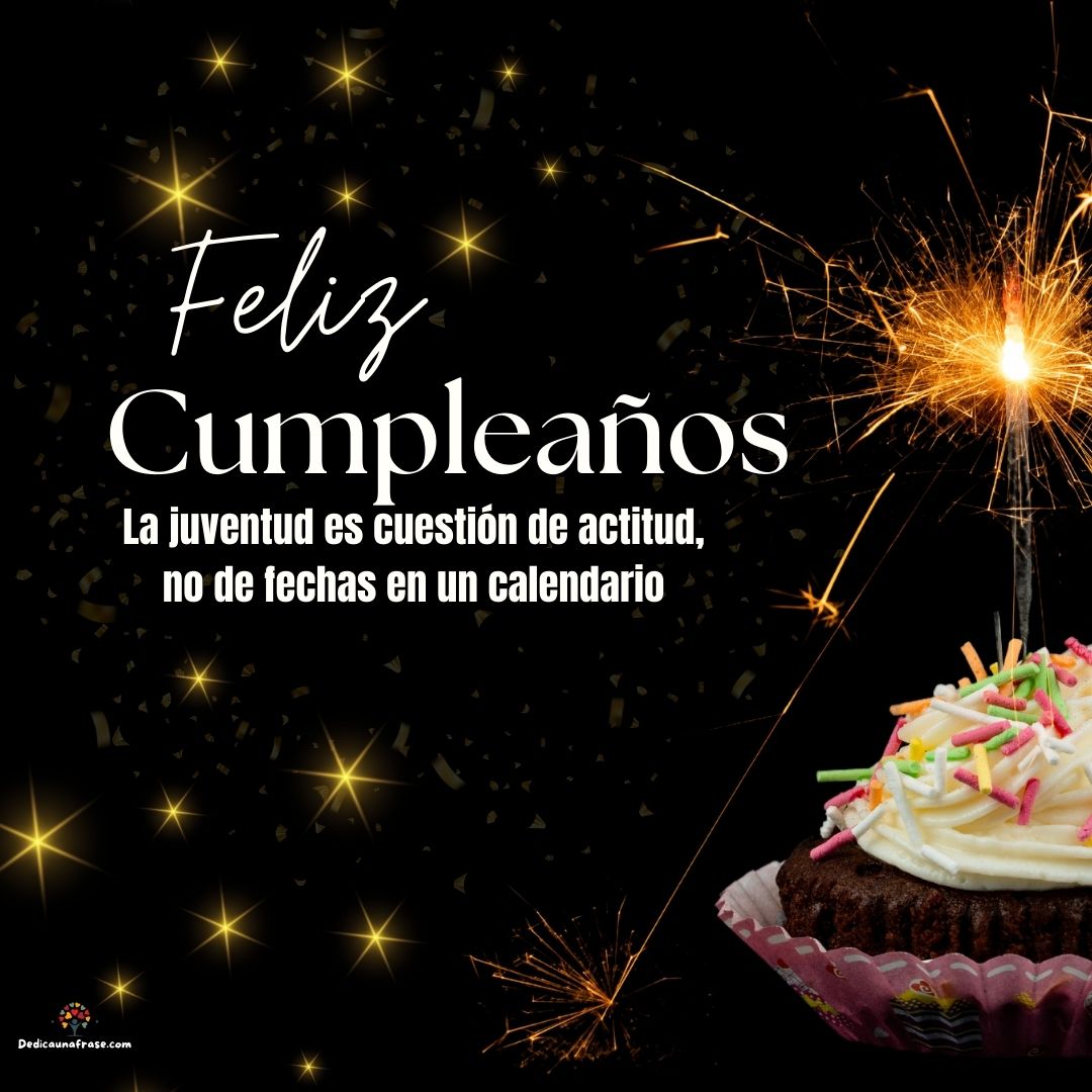 La juventud es cuestión de actitud, no de fechas en un calendario. ¡Feliz cumpleaños!