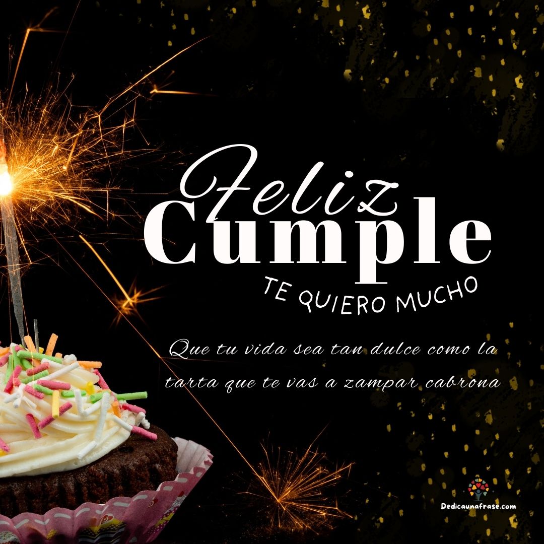 Que tu vida sea tan dulce como la tarta que te vas a zampar, cabrona. ¡Feliz cumpleaños!