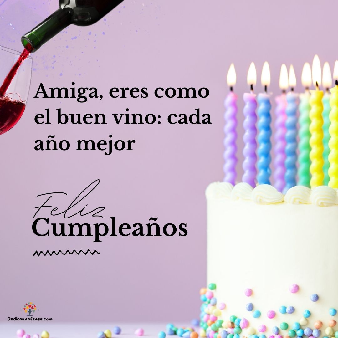 Amiga, eres como el buen vino: cada año mejor. ¡Feliz cumpleaños!